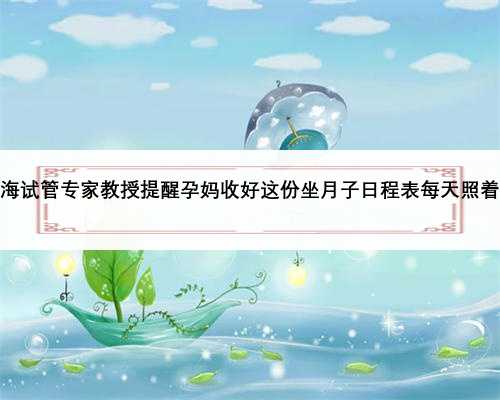 上海试管专家教授提醒孕妈收好这份坐月子日程表每天照着做
